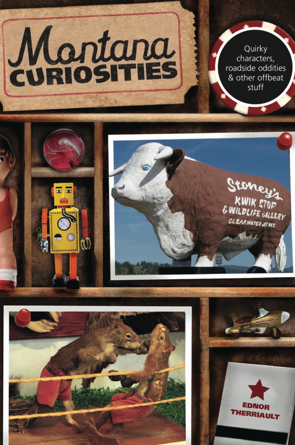 Montana Curiosities Quirky Characters, Roadside Oddities & Other Offbeat Stuff 1st Edition