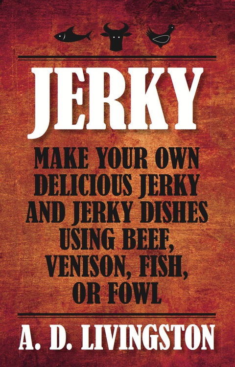 Jerky: Make Your Own Delicious Jerky and Jerky Dishes Using Beef, Venison, Fish, or Fowl - FULL INSTANT DOWNLOAD | PDF DOCX EPUB