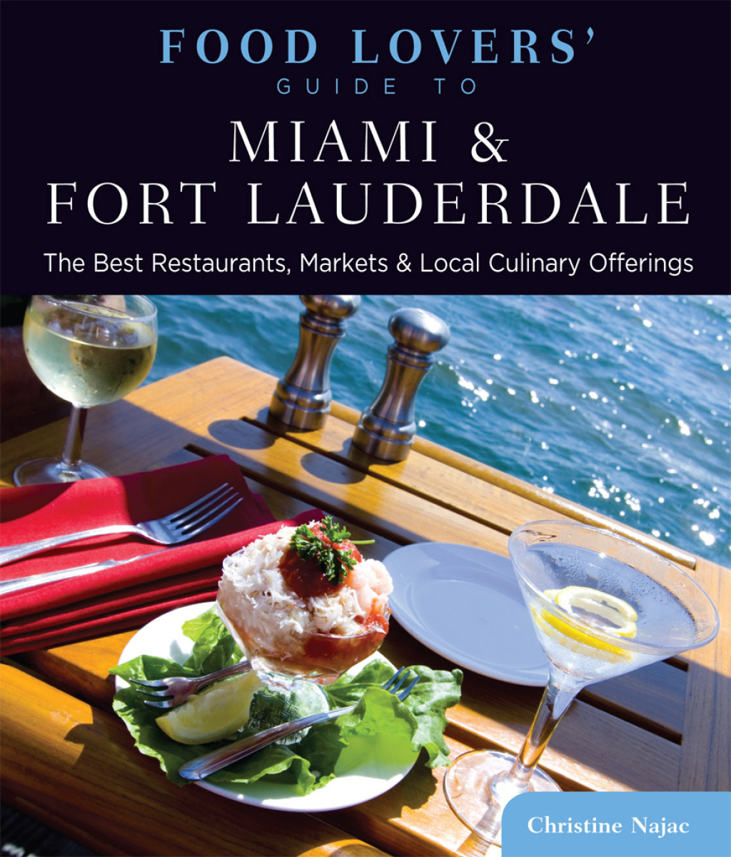 Food Lovers’ Guide to® Miami & Fort Lauderdale The Best Restaurants, Markets & Local Culinary Offerings 1st Edition