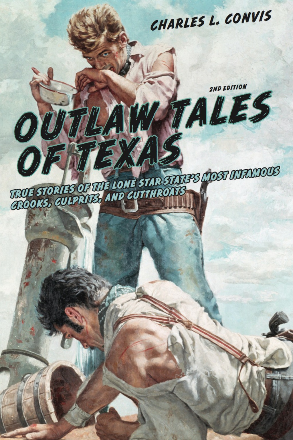 Outlaw Tales of Texas True Stories of the Lone Star State’s Most Infamous Crooks, Culprits, and Cutthroats 2nd Edition