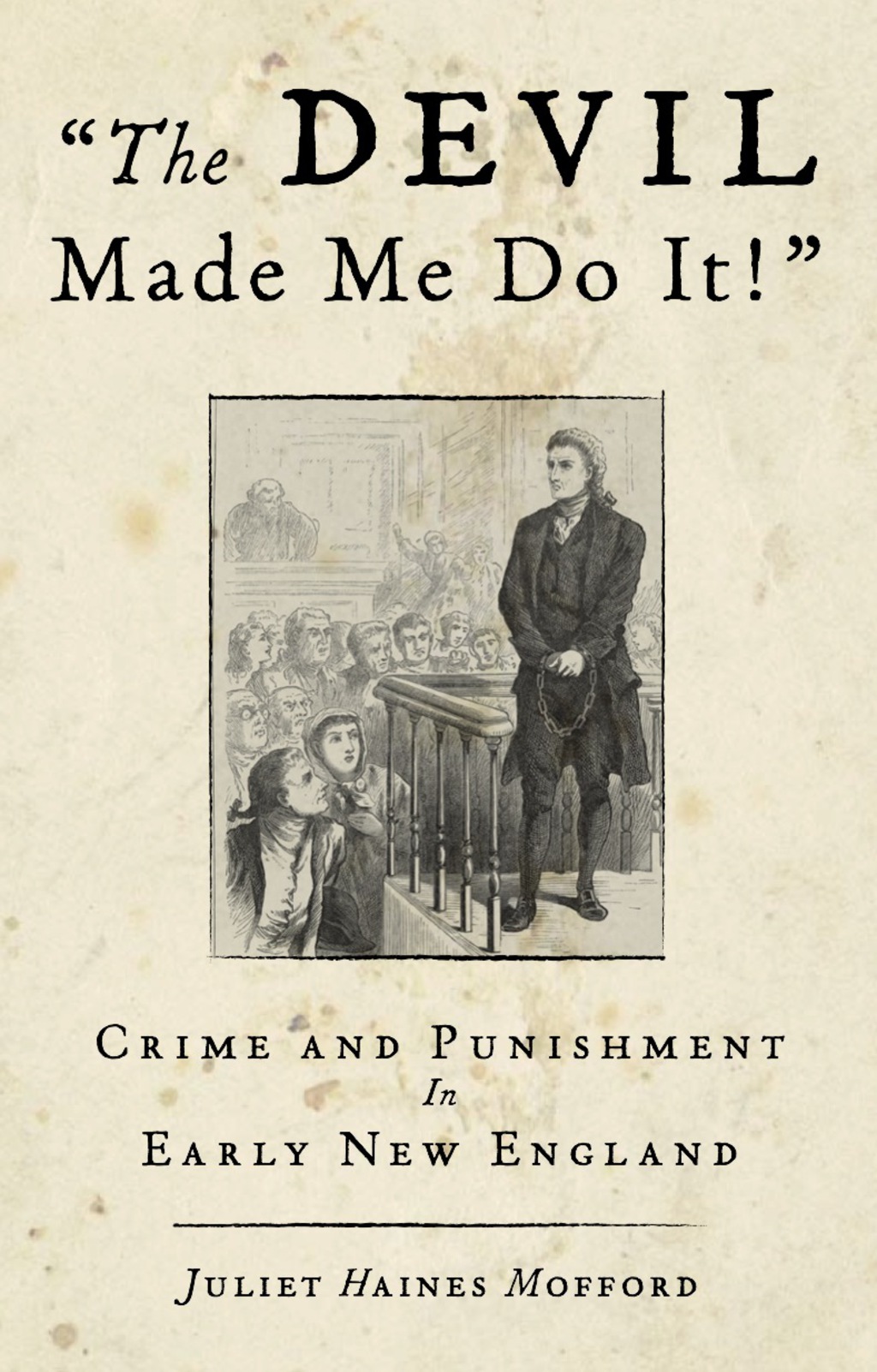 Devil Made Me Do It! Crime and Punishment in Early New England 1st Edition