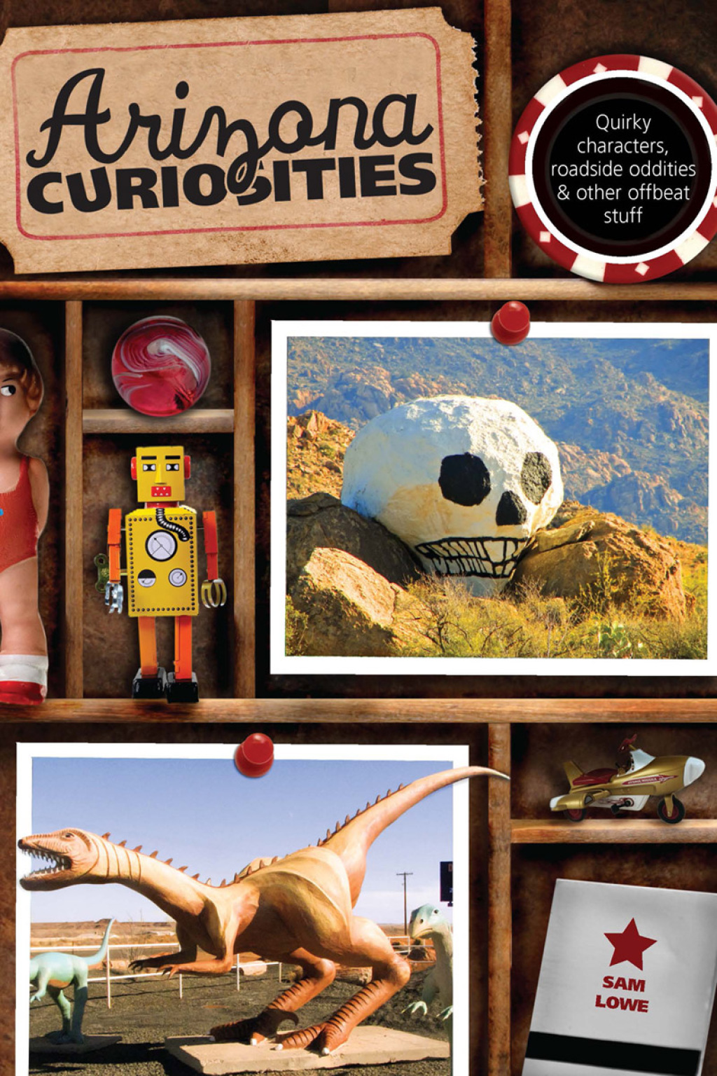 Arizona Curiosities Quirky Characters, Roadside Oddities & Other Offbeat Stuff 3rd Edition