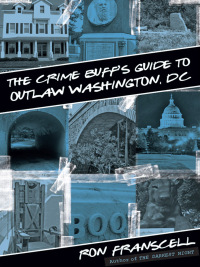 Omslagafbeelding: Crime Buff's Guide to Outlaw Washington, DC 1st edition 9780762773855