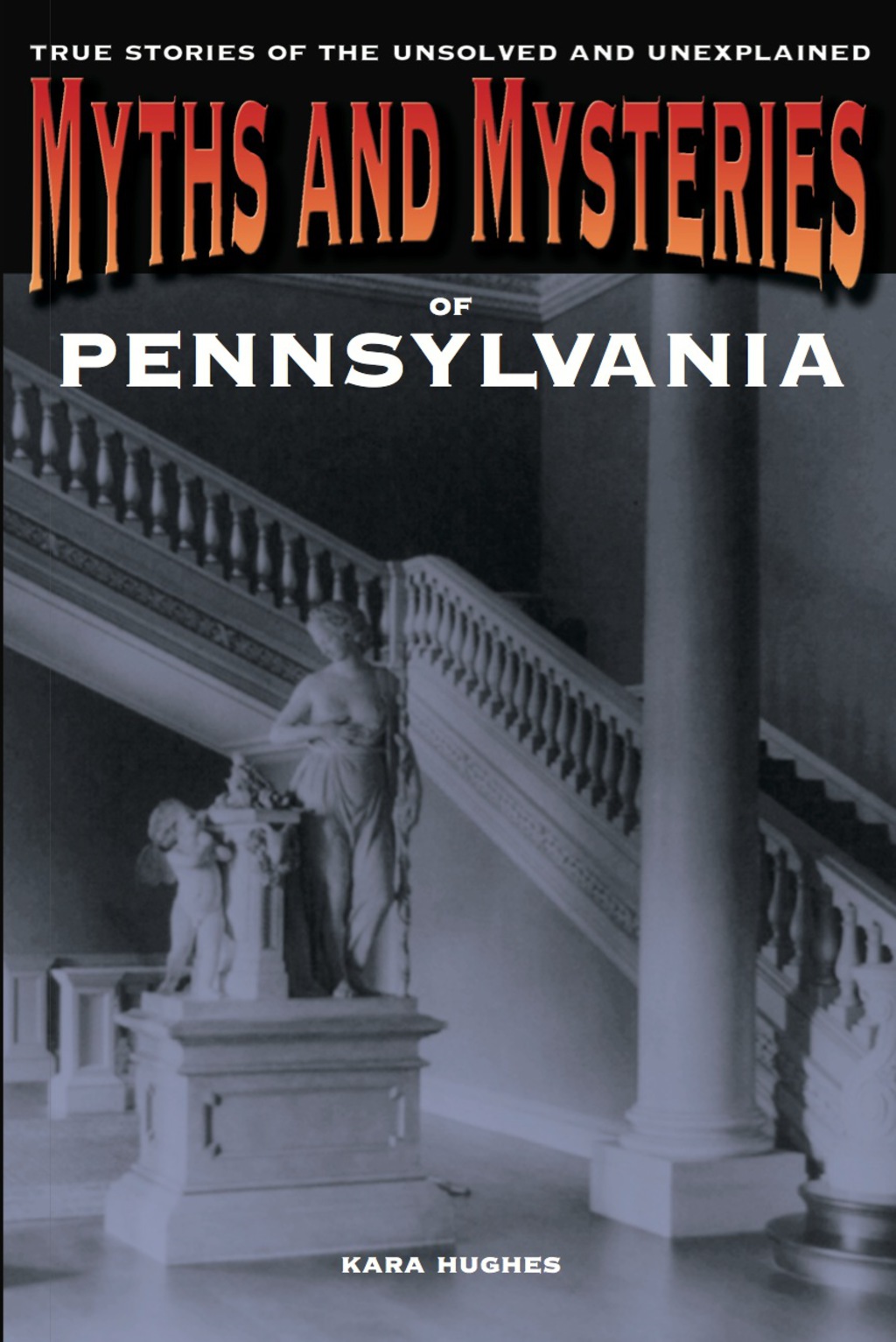 Myths and Mysteries of Pennsylvania True Stories of the Unsolved and Unexplained 1st Edition