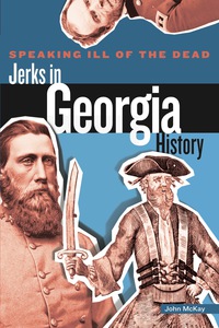 Omslagafbeelding: Speaking Ill of the Dead: Jerks in Georgia History 1st edition 9780762778812