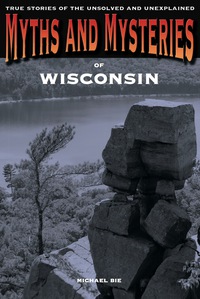 صورة الغلاف: Myths and Mysteries of Wisconsin 1st edition 9780762769834