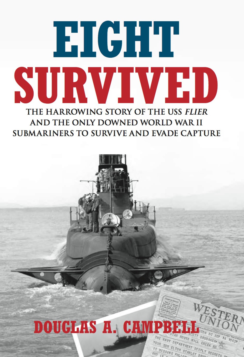 Eight Survived The Harrowing Story of the USS Flier and the Only Downed World War II Submariners to Survive and Evade Capture