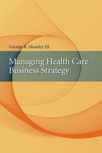 Cover image: Managing Health Care Business Strategy 1st edition 9780763734169