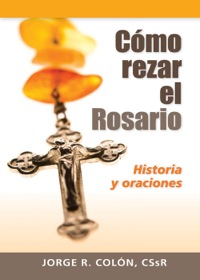 表紙画像: Cómo rezar el Rosario: Historia y oraciones