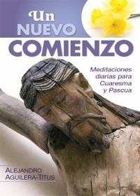 Imagen de portada: Un Nuevo Comienzo Aguilera Cuaresma 2010: Meditaciones diarias para Cuaresma y Pascua