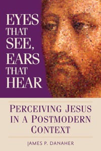 Cover image: Eyes That See, Ears That Hear: Perceiving Jesus in a Postmodern Context
