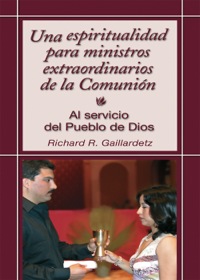 Imagen de portada: Una espiritualidad para ministros extraordinarios de la Comunión: Al servicio del Pueblo de Dios
