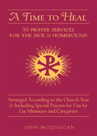 Cover image: A Time to Heal: 50 Prayer Services for the Sick and Homebound