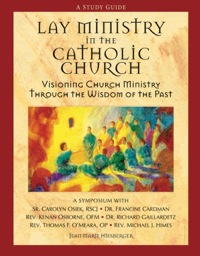 Imagen de portada: Lay Ministry in the Catholic Church: Visioning Church Ministry Through the Wisdom of the Past, A Study Guide