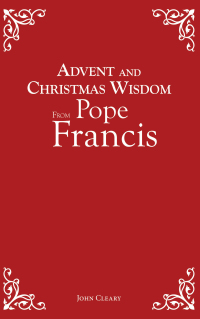 Cover image: Advent and Christmas Wisdom From Pope Francis 9780764826467