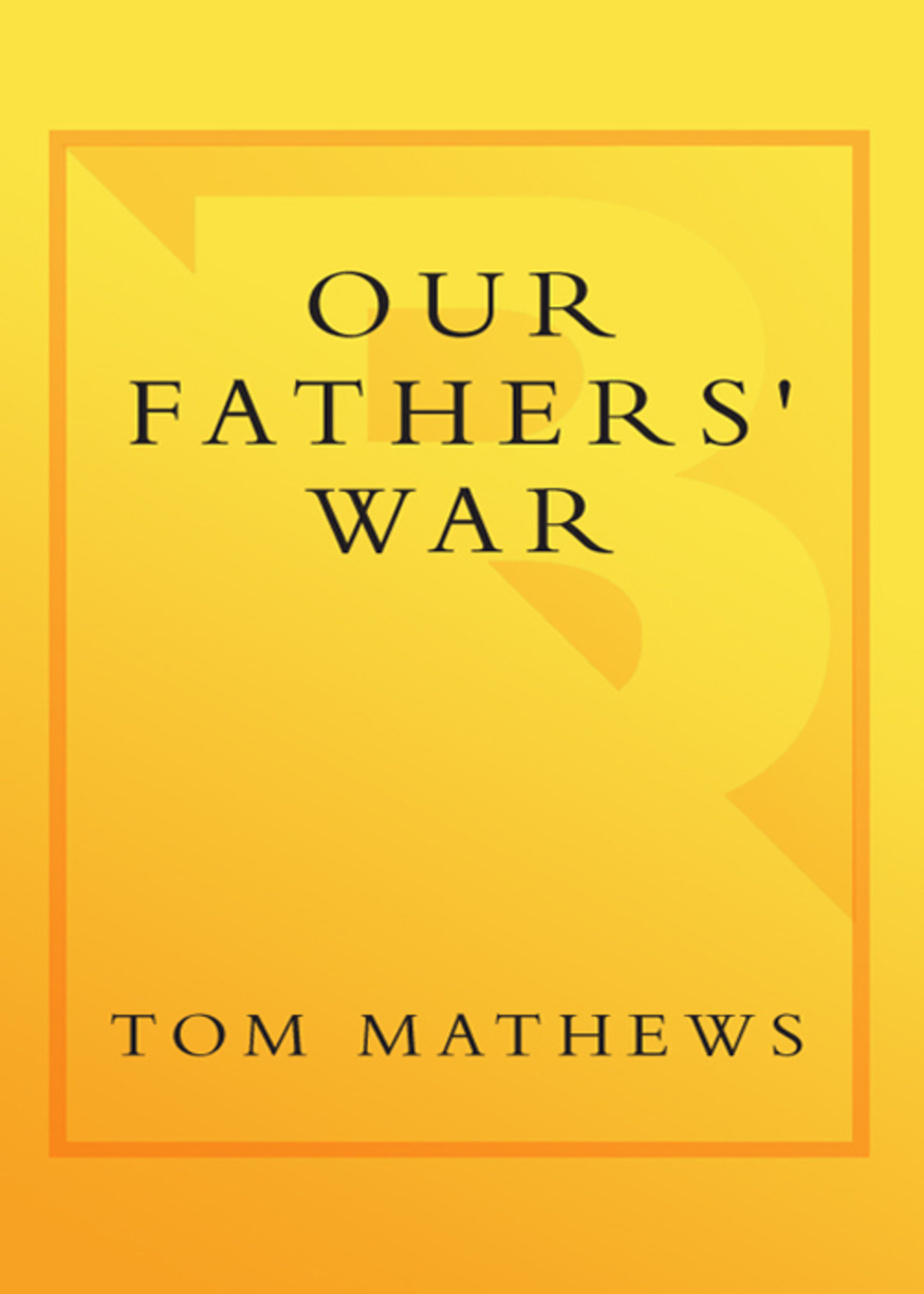Our Fathers’ War Growing Up in the Shadow of the Greatest Generation