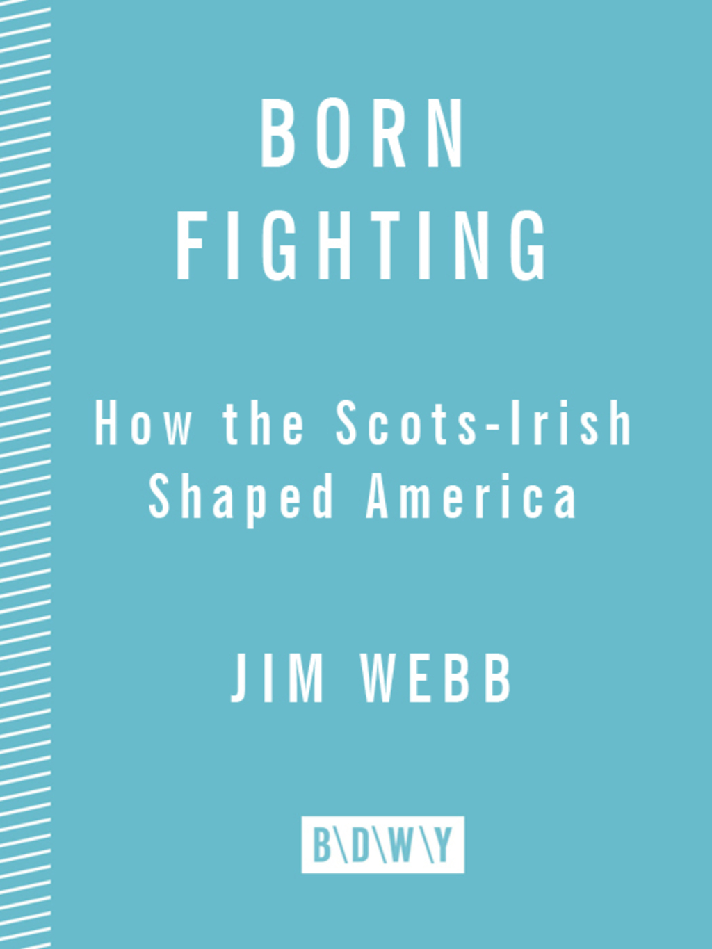 Born Fighting How the Scots-Irish Shaped America