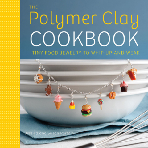 The Polymer Clay Cookbook: Tiny Food Jewelry to Whip Up and Wear - FULL INSTANT DOWNLOAD | PDF DOCX EPUB