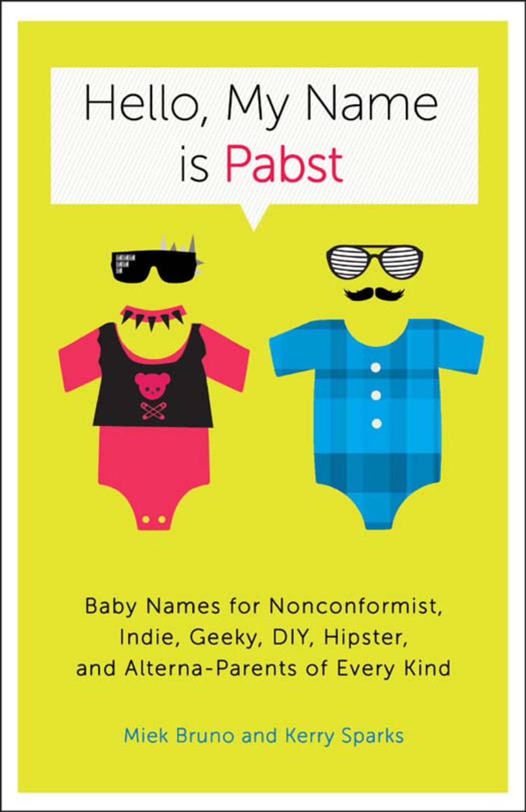 Hello, My Name Is Pabst Baby Names for Nonconformist, Indie, Geeky, DIY, Hipster, and Alterna-Parents ofEvery Kind