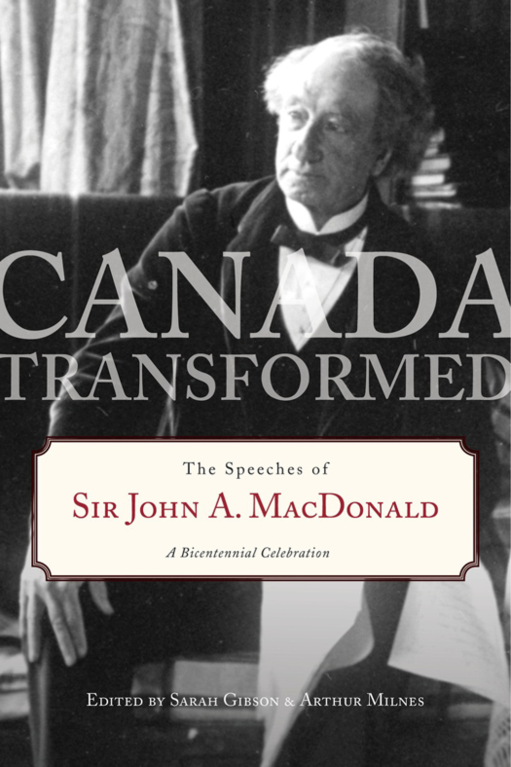 Canada Transformed The Speeches of Sir John A. Macdonald