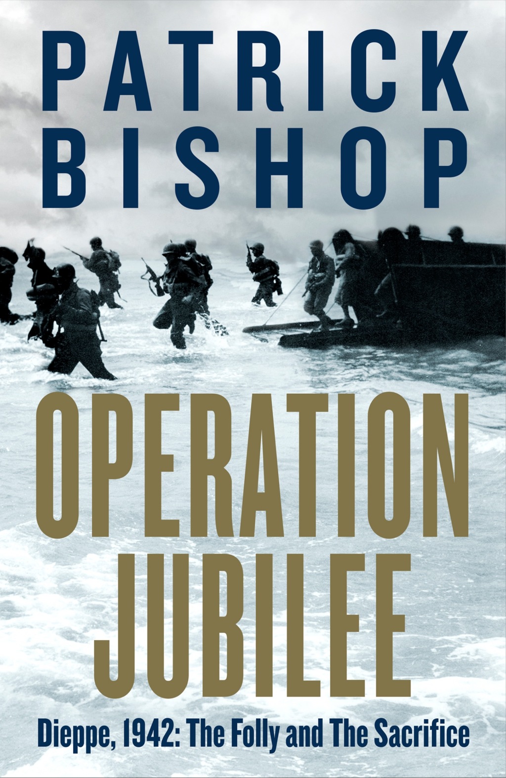 Operation Jubilee Dieppe, 1942: The Folly and the Sacrifice