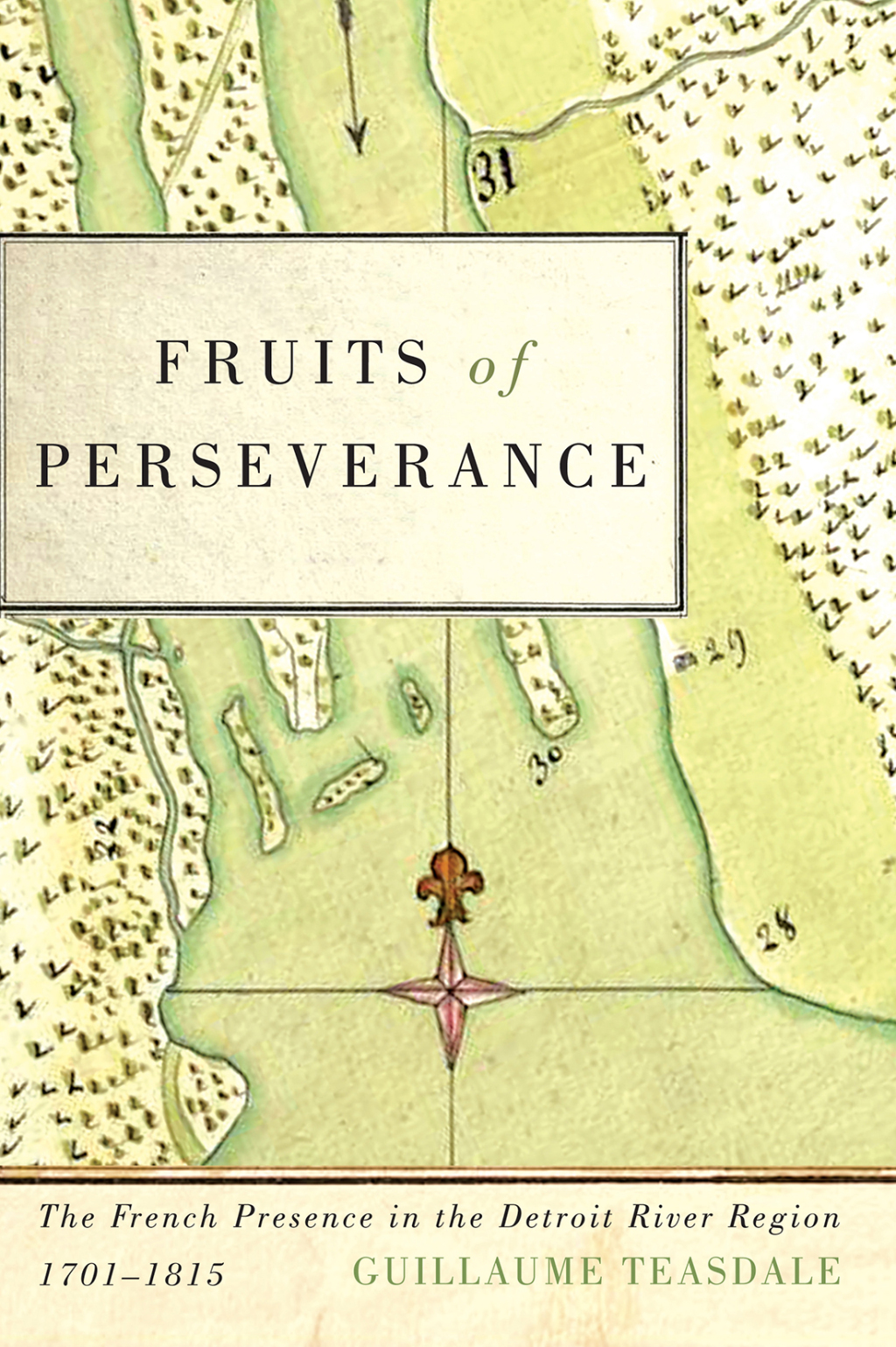Fruits of Perseverance The French Presence in the Detroit River Region, 1701-1815