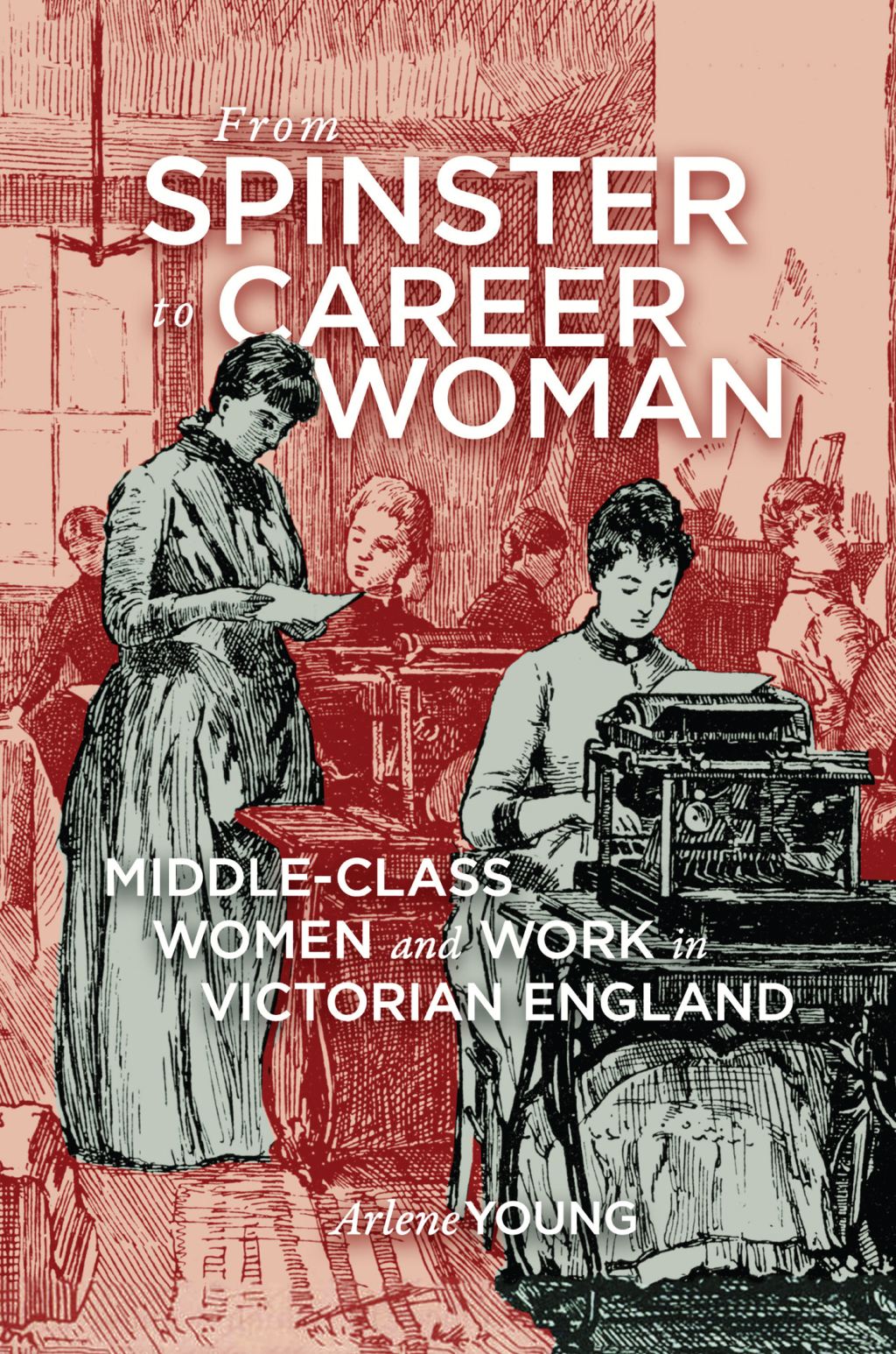 From Spinster to Career Woman Middle-Class Women and Work in Victorian England
