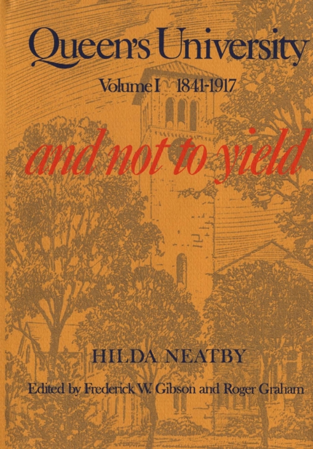 Queen’s University Volume I, 1841-1917: And Not to Yield