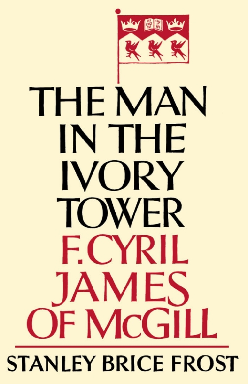 Man in the Ivory Tower F. Cyril James of McGill