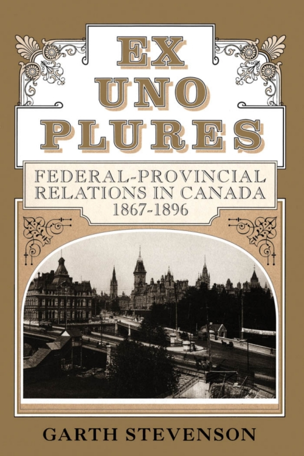 Ex Uno Plures Federal-Provincial Relations in Canada, 1867-1896