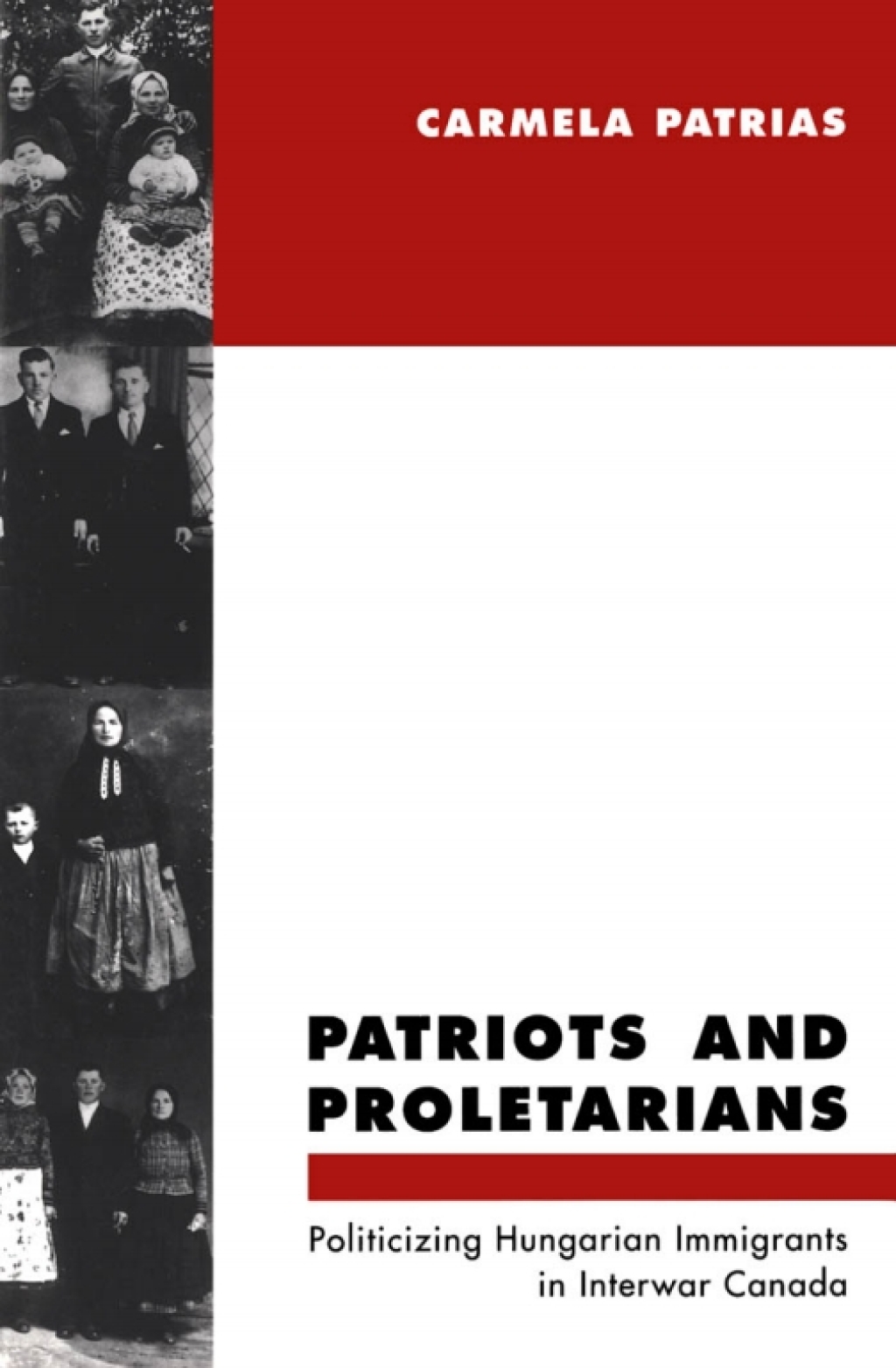 Patriots and Proletarians Politicizing Hungarian Immigrants in Interwar Canada
