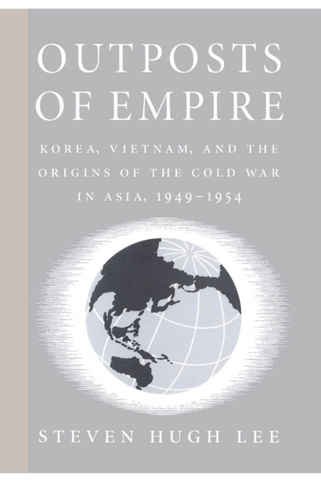 Outposts of Empire Korea, Vietnam, and the Origins of the Cold War in Asia, 1949-1954