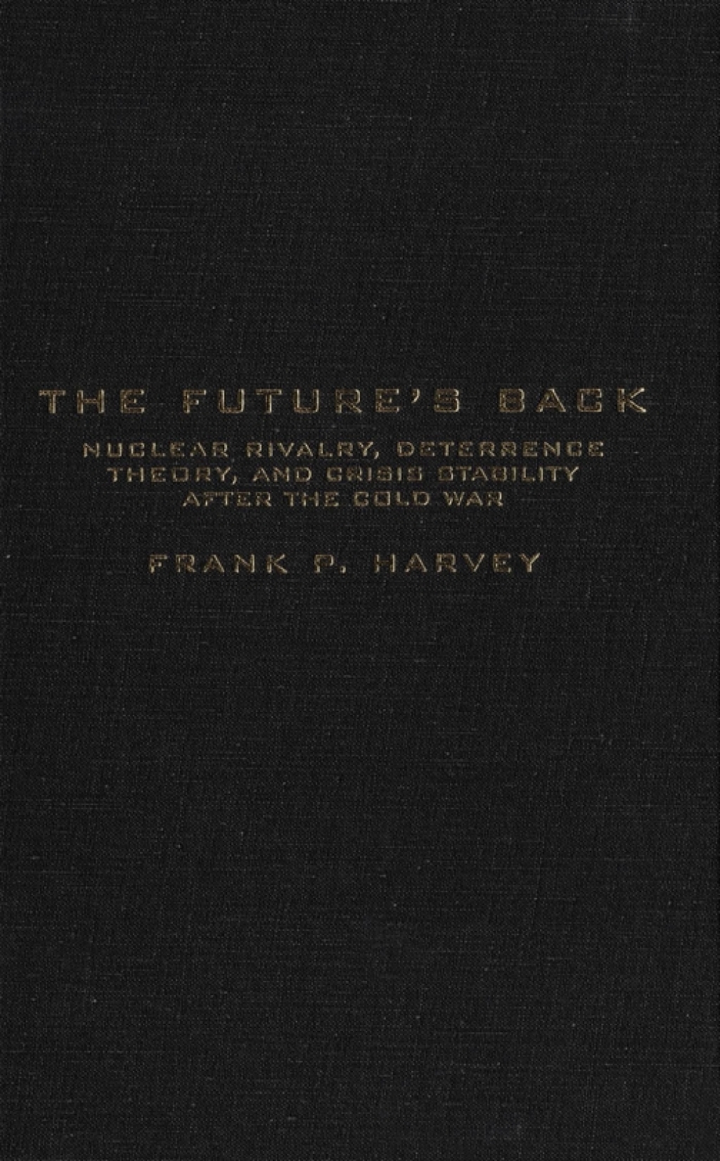 Future’s Back Nuclear Rivalry, Deterrence Theory, and Crisis Stability after the Cold War