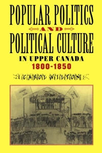 Cover image: Popular Politics and Political Culture in Upper Canada, 1800-1850 9780773520547