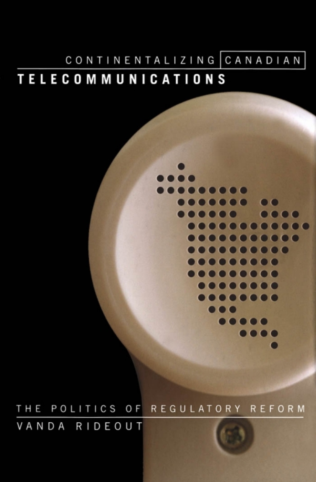 Continentalizing Canadian Telecommunications The Politics of Regulatory Reform