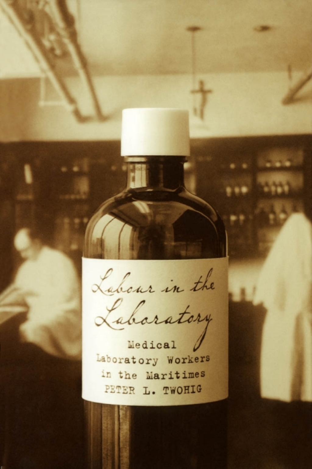 Labour in the Laboratory Medical Laboratory Workers in the Maritimes, 1900-50