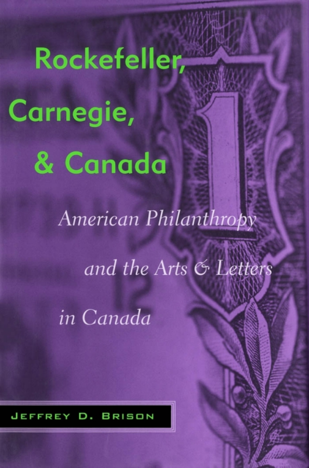 Rockefeller, Carnegie, and Canada American Philanthropy and the Arts and Letters in Canada