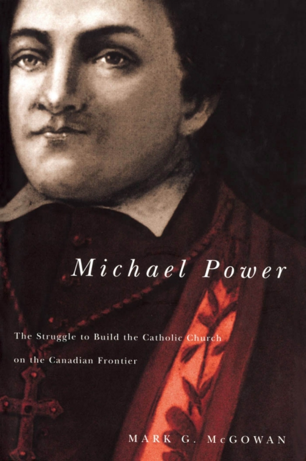 Michael Power The Struggle to Build the Catholic Church on the Canadian Frontier