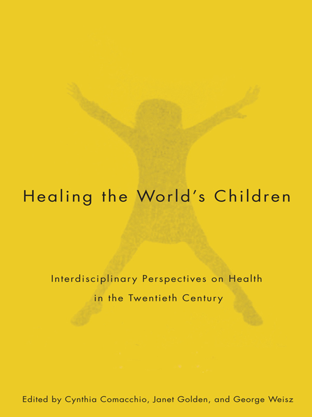 Healing the World’s Children Interdisciplinary Perspectives on Child Health in the Twentieth Century