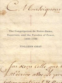 Cover image: The Congrégation de Notre-Dame, Superiors, and the Paradox of Power, 1693-1796 9780773532847