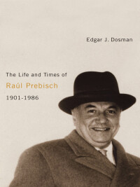 Cover image: The Life and Times of Raúl Prebisch, 1901-1986 9780773537750