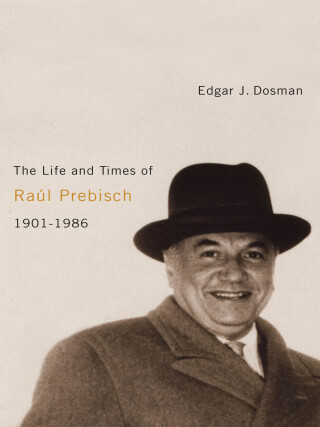 Cover image: The Life and Times of Raúl Prebisch, 1901-1986 9780773537750