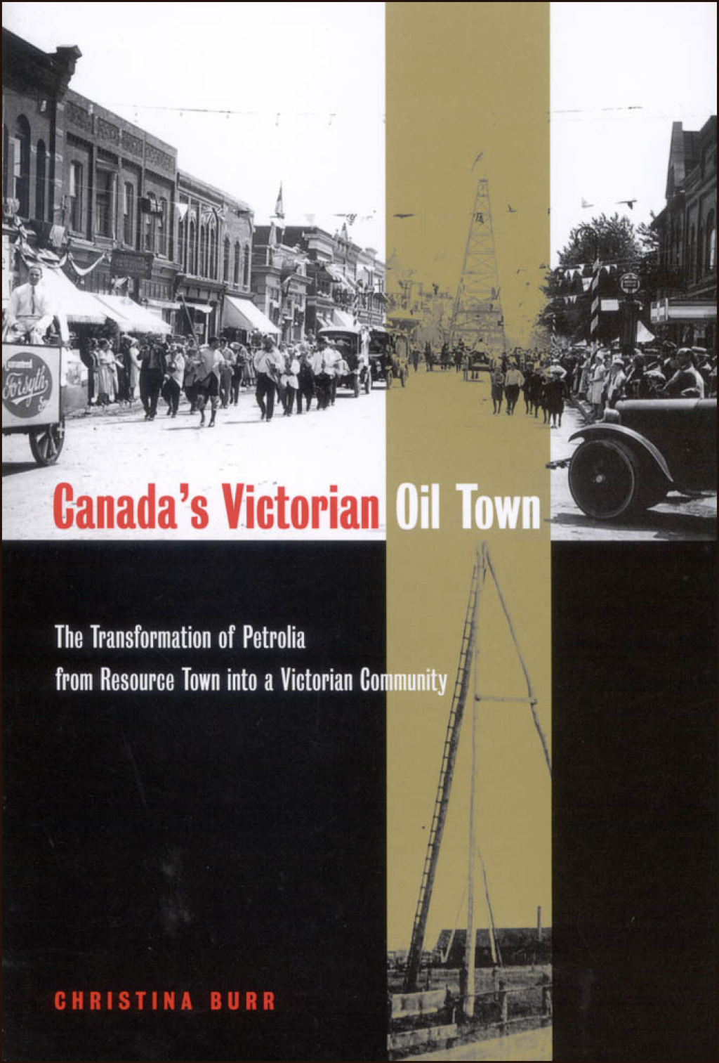 Canada’s Victorian Oil Town The Transformation of Petrolia from Resource Town into a Victorian Community