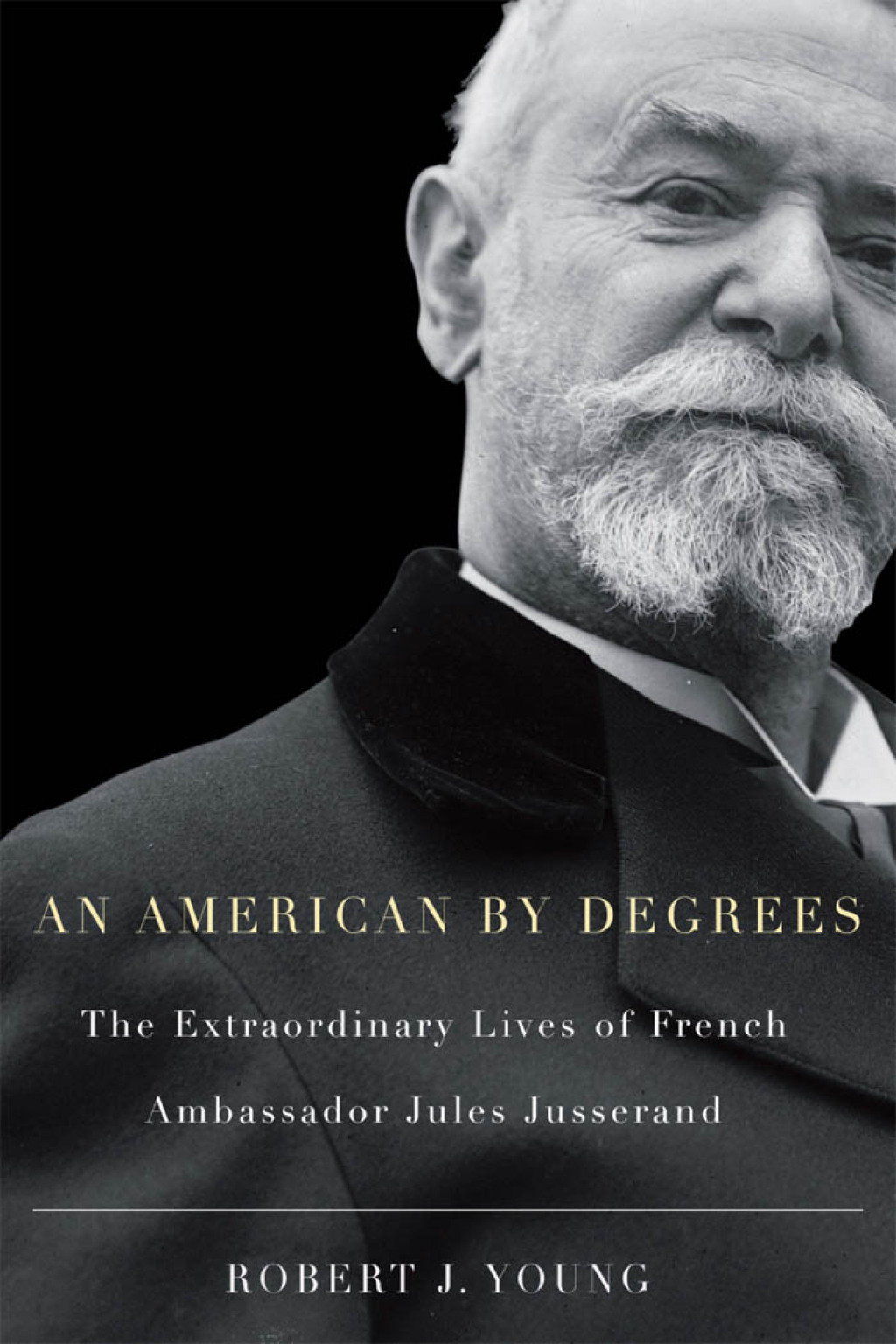 American By Degrees The Extraordinary Lives of French Ambassador Jules Jusserand