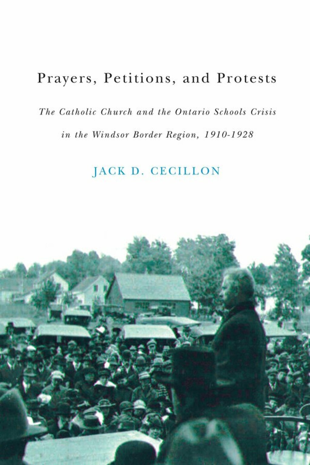 Prayers, Petitions, and Protests The Catholic Church and the Ontario Schools Crisis in the Windsor Border Region, 1910-1928