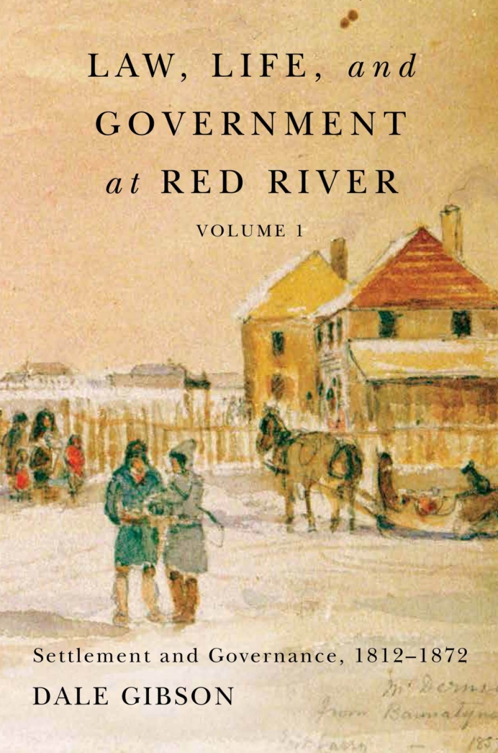 Law, Life, and Government at Red River, Volume 1 Settlement and Governance, 1812-1872