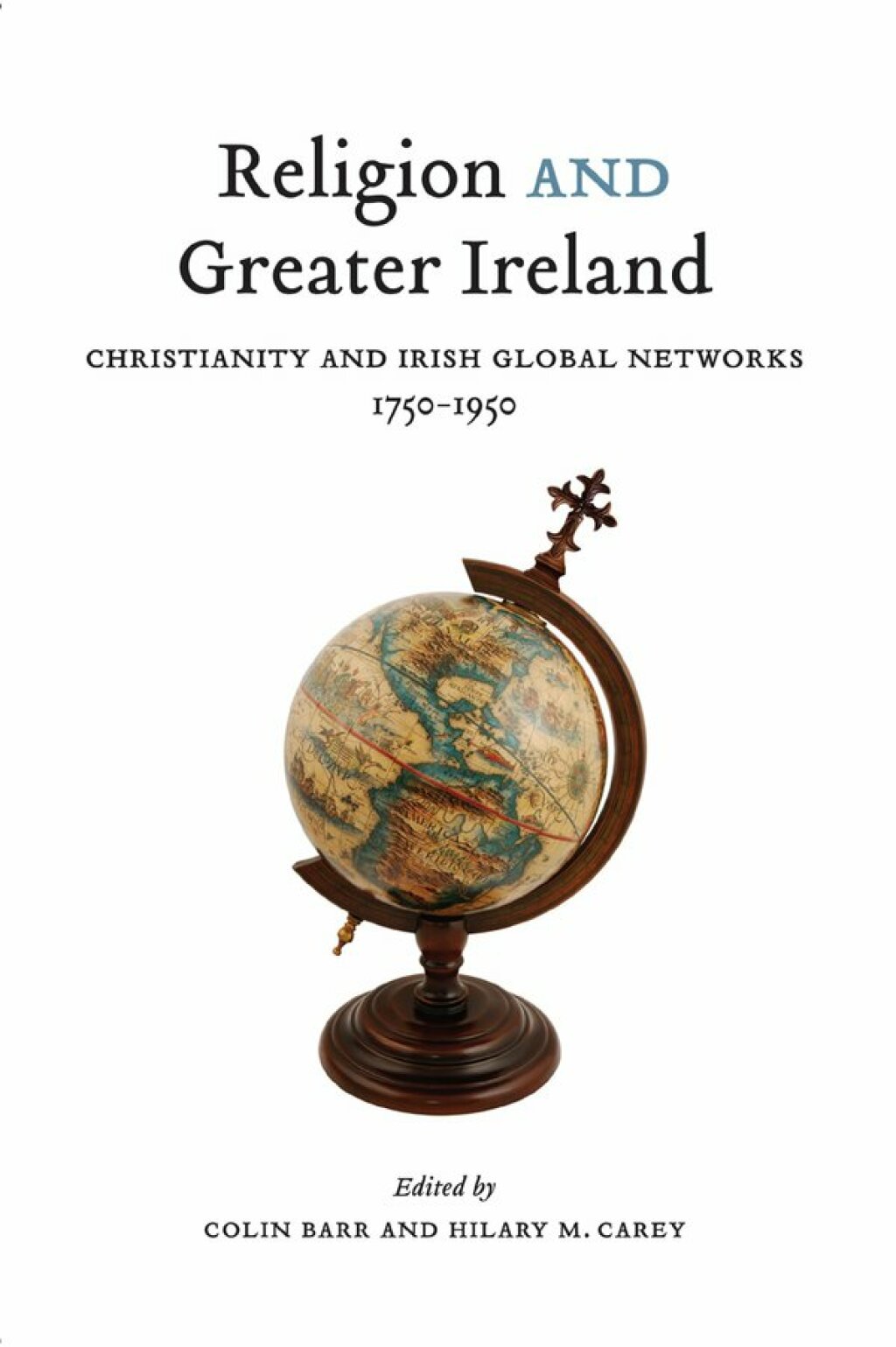 Religion and Greater Ireland Christianity and Irish Global Networks, 1750-1969