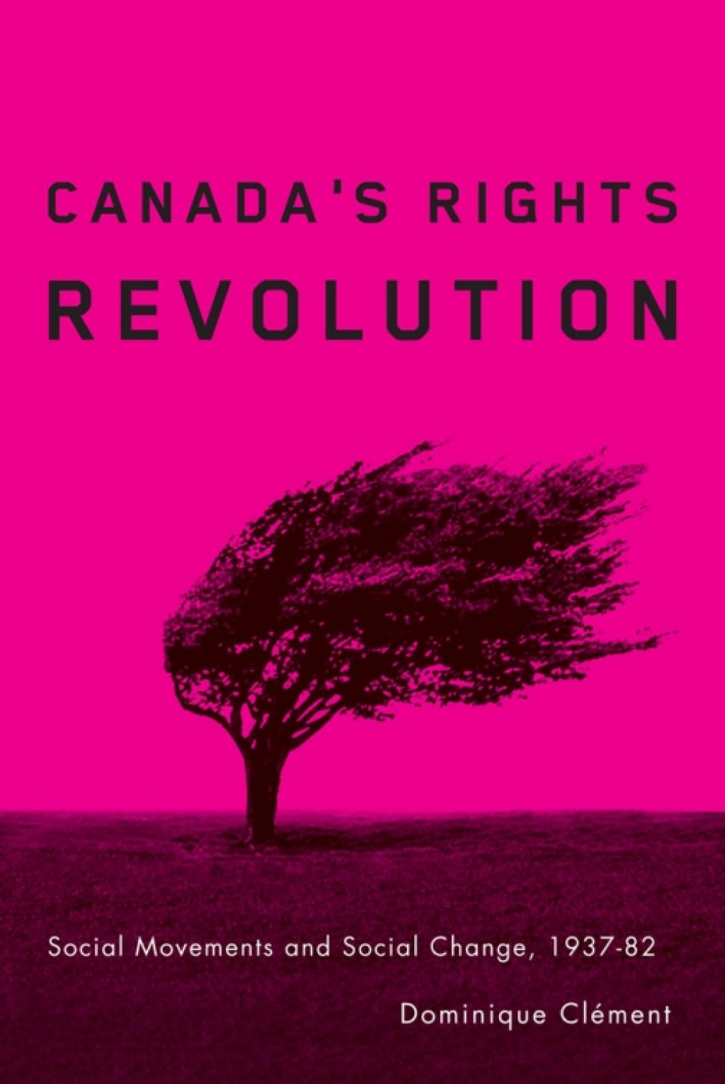 Canada’s Rights Revolution Social Movements and Social Change, 1937-82 1st Edition
