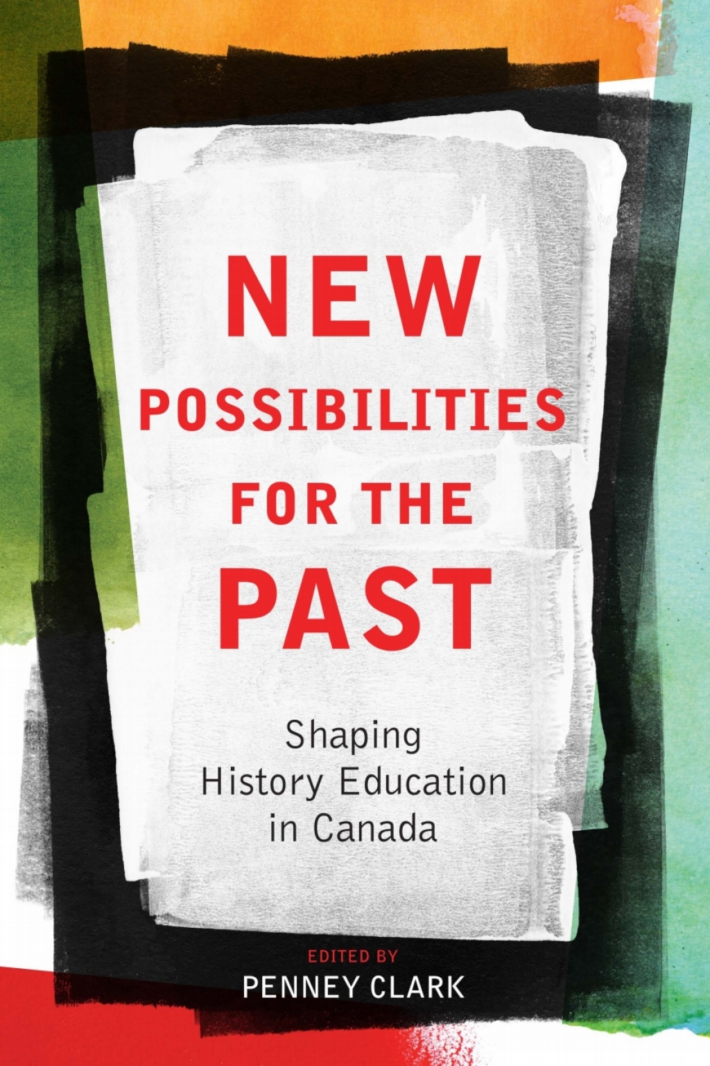 New Possibilities for the Past Shaping History Education in Canada 1st Edition