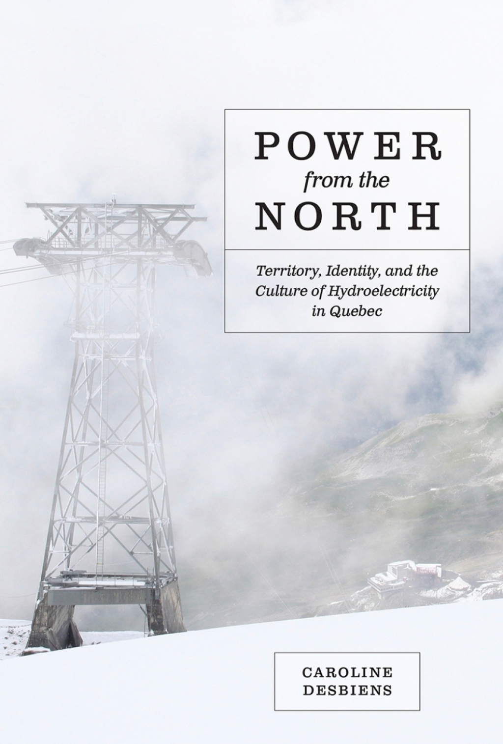 Power from the North Territory, Identity, and the Culture of Hydroelectricity in Quebec 1st Edition